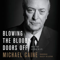 Title: Blowing the Bloody Doors Off: And Other Lessons in Life, Author: Michael Caine