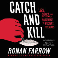 Title: Catch and Kill: Lies, Spies, and a Conspiracy to Protect Predators, Author: Ronan Farrow
