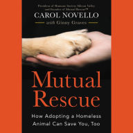 Title: Mutual Rescue: How Adopting a Homeless Animal Can Save You, Too, Author: Carol Novello