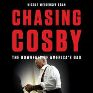 Title: Chasing Cosby: The Downfall of America's Dad, Author: Nicole Weisensee Egan