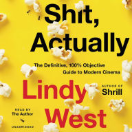 Title: Shit, Actually: The Definitive, 100% Objective Guide to Modern Cinema, Author: Lindy West