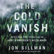 Title: The Cold Vanish: Seeking the Missing in North America's Wildlands, Author: Jon Billman