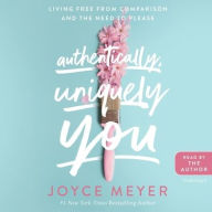 Title: Authentically, Uniquely You: Living Free from Comparison and the Need to Please, Author: Joyce Meyer