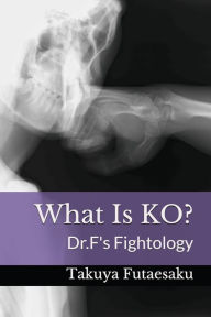 Title: What Is KO?: Dr.F's Fightology, Author: Takuya Futaesaku