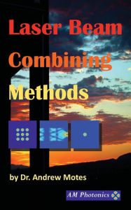 Title: Laser Beam Combining Methods, Author: Andrew Motes