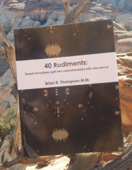 Title: 40 Rudiments: : Torrent of Rhythm split into understandable bite-size pieces, Author: Brian Thompson