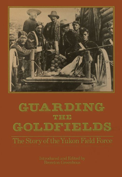 Guarding the Goldfields: The story of the Yukon Field Force