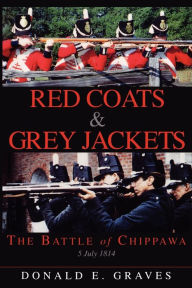 Title: Red Coats & Grey Jackets: The Battle of Chippawa, 5 July 1814, Author: Donald E. Graves