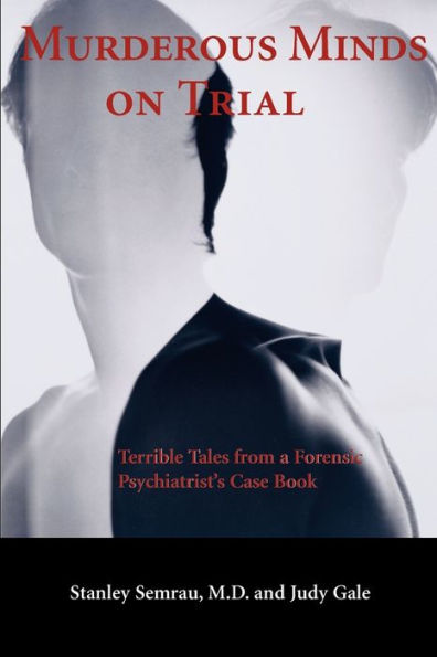 Murderous Minds on Trial: Terrible Tales from a Forensic Psychiatrist's Casebook