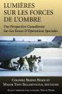 Lumieres sur les forces de l'ombre: Une perspective canadienne sur les Forces d'operations speciales