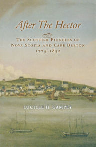 Title: After the Hector: The Scottish Pioneers of Nova Scotia and Cape Breton, 1773-1852, Author: Lucille H. Campey