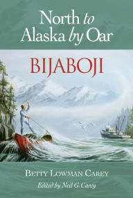 Title: Bijaboji: North to Alaska by Oar, Author: Betty Lowman Carey