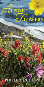 Title: A Field Guide to Alpine Flowers of the Pacific Northwest, Author: Phillipa Hudson