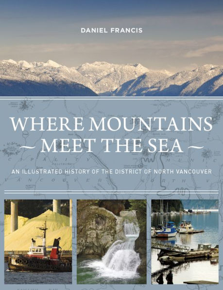 Where Mountains Meet the Sea: An Illustrated History of the District of North Vancouver