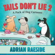 Title: Tails Don't Lie 2: A Pack of Dog Cartoons, Author: Adrian Raeside