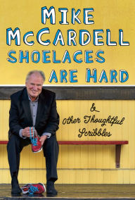 Title: Shoelaces are Hard: And Other Thoughtful Scribbles, Author: Mike McCardell