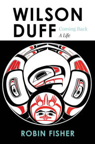 Title: Wilson Duff: Coming Back, a Life, Author: Robin Fisher