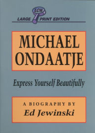 Title: Michael Ondaatje: Express Yourself Beautifully, Author: Ed Jewinski