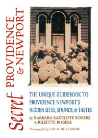 Secret Providence and Newport: The Unique Guidebook to Providence and Newport's Hidden Sites, Sounds and Tastes