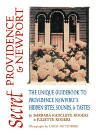 Title: Secret Providence and Newport: The Unique Guidebook to Providence and Newport's Hidden Sites, Sounds and Tastes, Author: Barbara Radcliffe Rogers