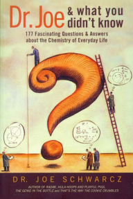Title: Dr. Joe and What You Didn't Know: 177 Fascinating Questions about the Chemistry of Everyday Life, Author: Joe Schwarcz