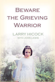 Beware the Grieving Warrior: A Child's Preventable Death - A Struggle for Truth, Healing, and Change