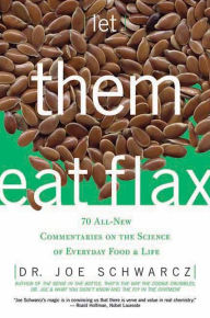 Let Them Eat Flax!: 62 All-New Commentaries on the Science of Everyday Food & Life