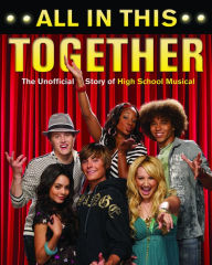 Title: All in This Together: The Unofficial Story of High School Musical, Author: Scott Thomas