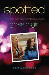 Title: Spotted: Your One and Only Unofficial Guide to Gossip Girl, Author: Crissy Calhoun