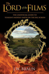 Title: The Lord of the Films: The Unofficial Guide to Tolkien's Middle-Earth on the Big Screen, Author: J.W. Braun