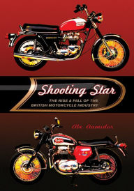 Title: Shooting Star: The Rise & Fall of the British Motorcycle Industry, Author: Abe Aamidor