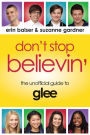 Don't Stop Believin': The Unofficial Guide to Glee