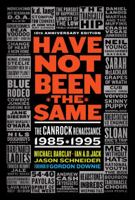 Have Not Been the Same: The CanRock Renaissance 1985-1995