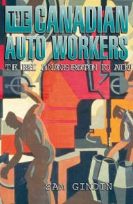 The Canadian Auto Workers: The Birth and Transformation of a Union