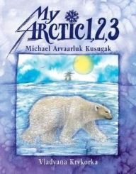 Title: My Arctic 1,2,3, Author: Michael Kusugak