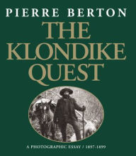 Title: The Klondike Quest: A Photographic Essay 1897-1899, Author: Pierre Berton