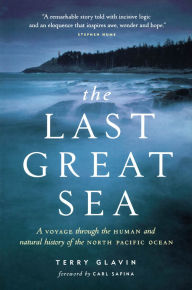Last Great Sea: A Voyage Through the Human and Natural History of the North Pacific Ocean