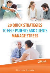 Title: 20 Quick Strategies to Help Patients and Clients Manage Stress, Author: Charlene Richard