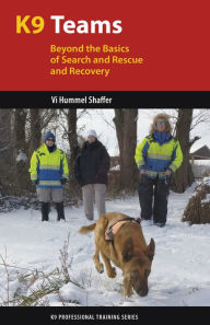 Title: K9 Teams: Beyond the Basics of Search and Rescue and Recovery, Author: Vi Hummel Shaffer
