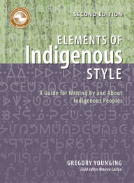 Title: Elements of Indigenous Style: A Guide for Writing By and About Indigenous Peoples, Author: Gregory Younging PhD