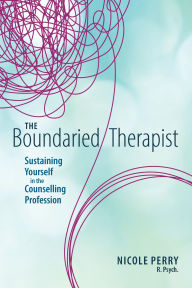 Title: The Boundaried Therapist: Sustaining Yourself in the Counselling Profession, Author: Nicole Perry