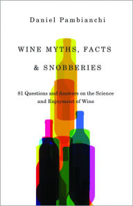 Title: Wine Myths, Facts & Snobberies: 81 Questions and Answers on the Science and Enjoyment of Wine, Author: Daniel Pambianchi