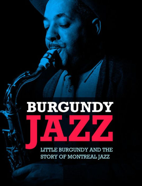 Burgundy Jazz: Little Burgundy and the Story of Montreal Jazz