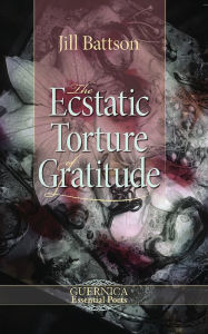 Title: The Ecstatic Torture of Gratitude, Author: Jill Battson