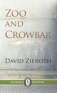 Title: Zoo and Crowbar, Author: David Zieroth