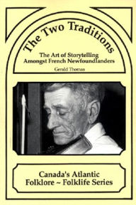 Title: The Two Traditions: The Art of Storytelling Amongst French Newfoundlanders, Author: Gerald Thomas