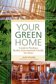 Title: Your Green Home: A Guide to Planning a Healthy, Environmentally Friendly, New Home, Author: Alex Wilson
