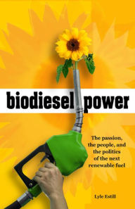 Biodiesel Power: The Passion, the People, and the Politics of the Next Renewable Fuel
