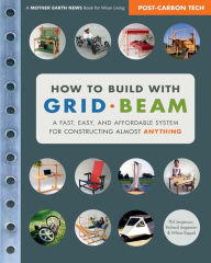 Title: How to Build with Grid Beam: A Fast, Easy, and Affordable System for Constructing Almost Anything, Author: Phil Jergenson