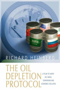 The Oil Depletion Protocol: A Plan to Avert Oil Wars, Terrorism and Economic Collapse